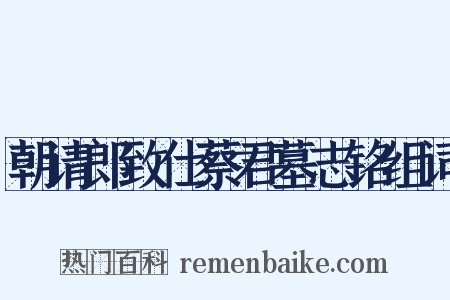 朝请郎致仕蔡君墓志铭组词是什么意思的图片